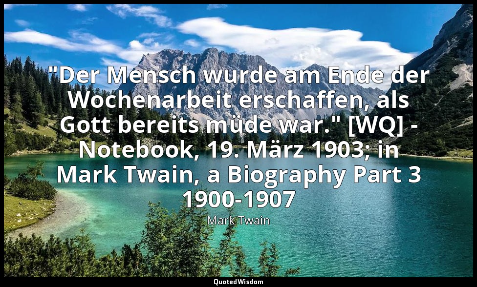 "Der Mensch wurde am Ende der Wochenarbeit erschaffen, als Gott bereits müde war — Mark Twain