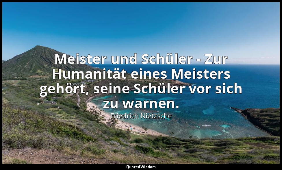 " Meister und Schüler - Zur Humanität eines Meisters gehört, seine Schüler vor s — Friedrich Nietzsche
