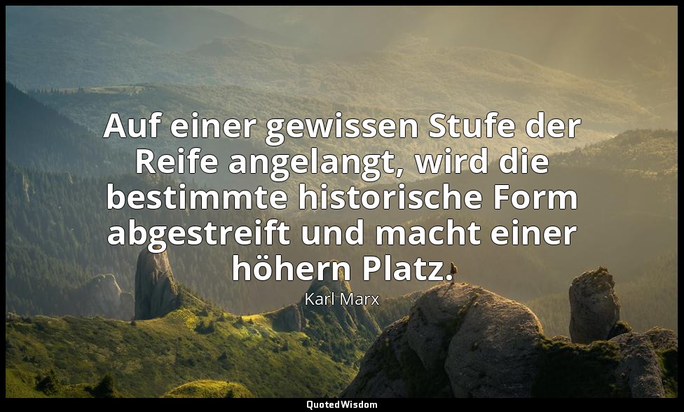"Auf einer gewissen Stufe der Reife angelangt, wird die bestimmte historische Fo — Karl Marx