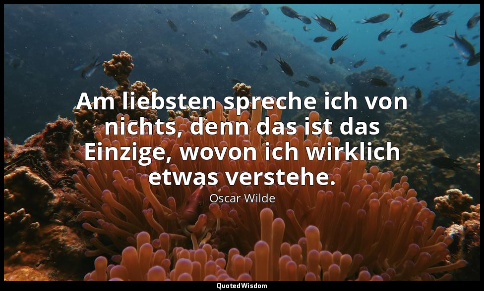 "Am liebsten spreche ich von nichts, denn das ist das Einzige, wovon ich wirklic — Oscar Wilde