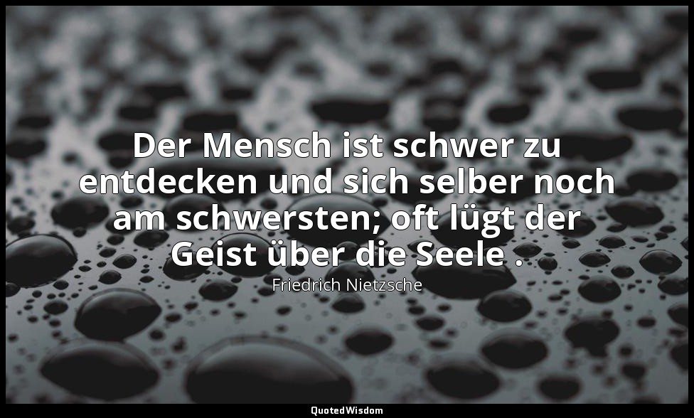 "Der Mensch ist schwer zu entdecken und sich selber noch am schwersten; oft lügt — Friedrich Nietzsche