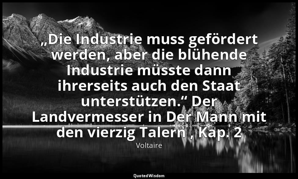 „Die Industrie muss gefördert werden, aber die blühende Industrie müsste dann ih — Voltaire