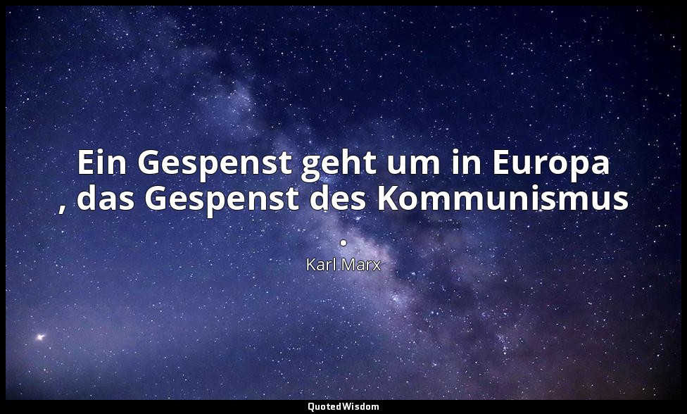 "Ein Gespenst geht um in Europa , das Gespenst des Kommunismus ." - Manifest der — Karl Marx