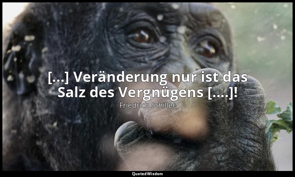 "[...] Veränderung nur ist das Salz des Vergnügens [....]!" - Kabale und Liebe V — Friedrich Schiller