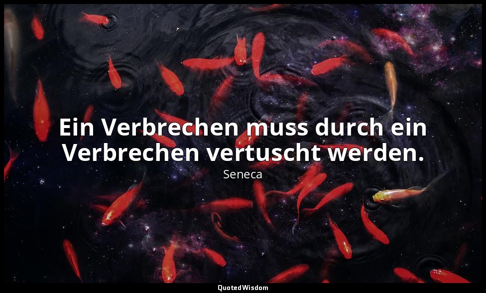 "Ein Verbrechen muss durch ein Verbrechen vertuscht werden." - Phaedra 721 / die — Seneca