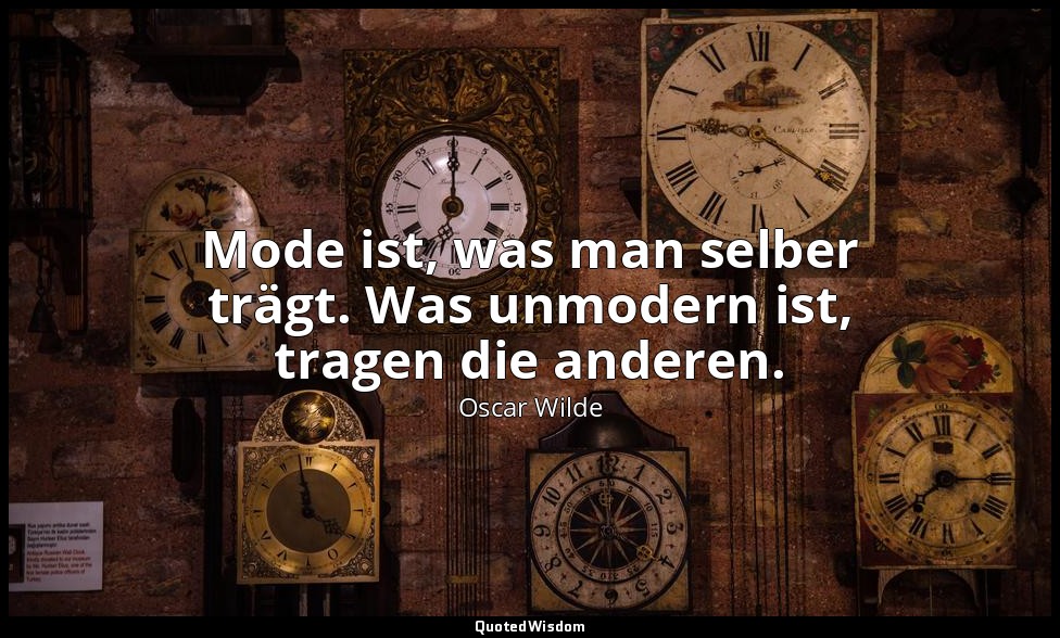 "Mode ist, was man selber trägt. Was unmodern ist, tragen die anderen." - Ein id — Oscar Wilde