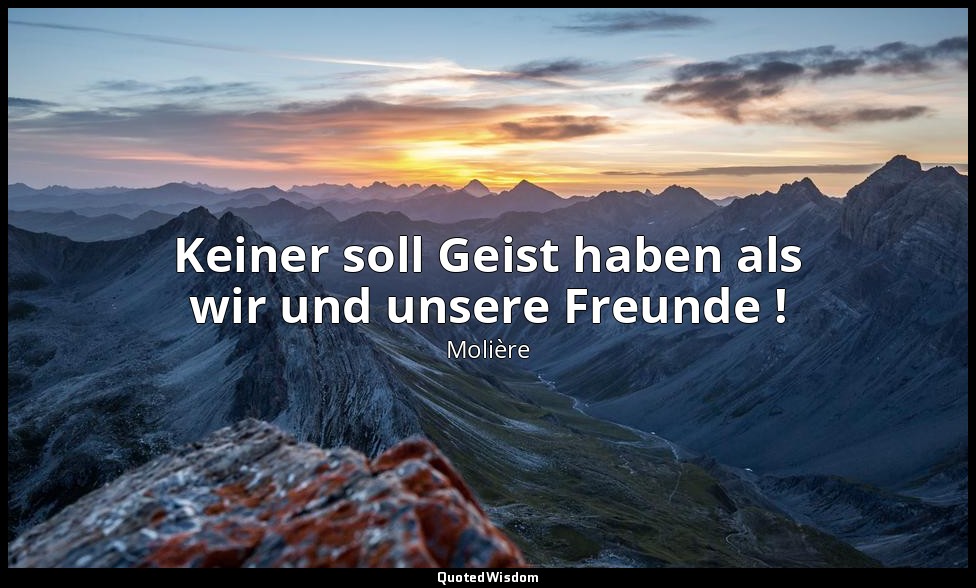 Keiner soll Geist haben als wir und unsere Freunde ! — Molière