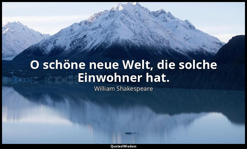 "O schöne neue Welt, die solche Einwohner hat." - 5. Akt, 1. Szene / Miranda — William Shakespeare