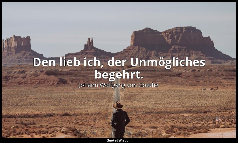 "Den lieb ich, der Unmögliches begehrt." – Faust II, Vers 7488 / Manto — Johann Wolfgang von Goethe
