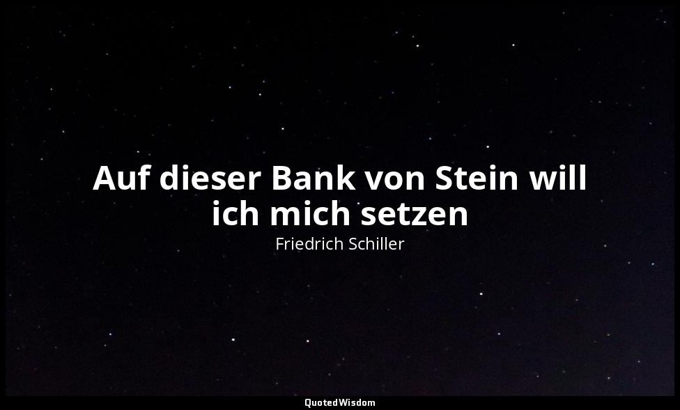 "Auf dieser Bank von Stein will ich mich setzen" - Wilhelm Tell, IV , 3 / Tell,  — Friedrich Schiller