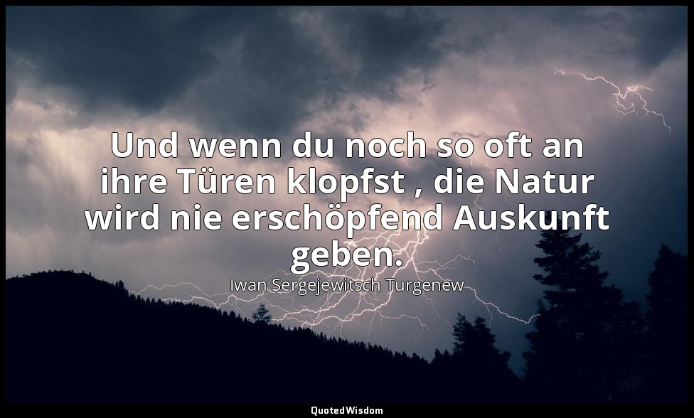 Und wenn du noch so oft an ihre Türen klopfst , die Natur wird nie erschöpfend A — Iwan Sergejewitsch Turgenew