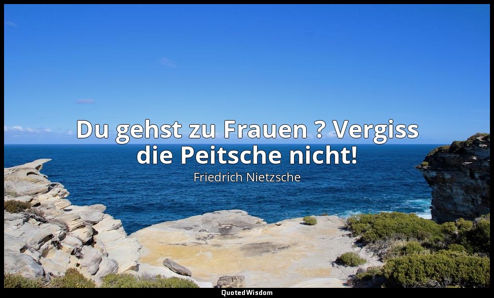 "Du gehst zu Frauen ? Vergiss die Peitsche nicht!" - 1. Teil; Von alten und jung — Friedrich Nietzsche