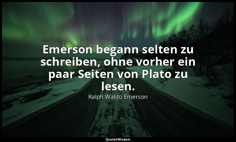 Emerson begann selten zu schreiben, ohne vorher ein paar Seiten von Plato zu les — Ralph Waldo Emerson