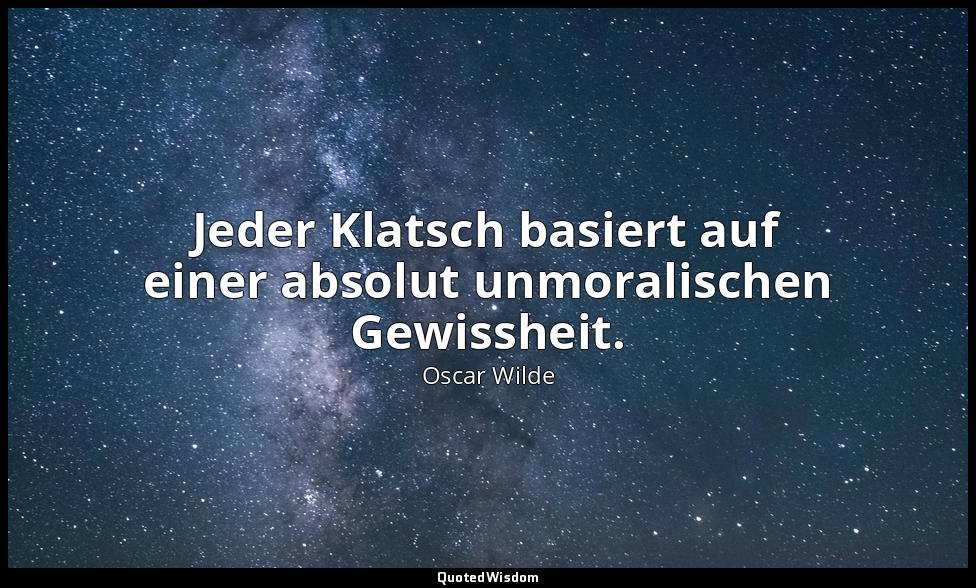 "Jeder Klatsch basiert auf einer absolut unmoralischen Gewissheit." - Eine Frau  — Oscar Wilde