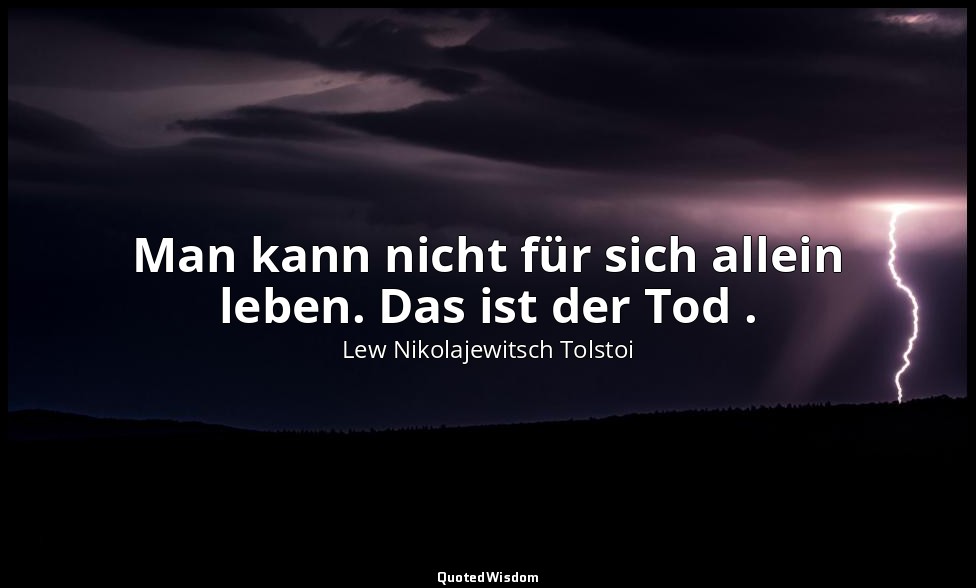 "Man kann nicht für sich allein leben. Das ist der Tod ." - Tagebücher, 1889 — Lew Nikolajewitsch Tolstoi