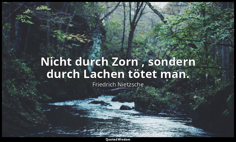 "Nicht durch Zorn , sondern durch Lachen tötet man." - 1. Teil; Vom Lesen und Sc — Friedrich Nietzsche