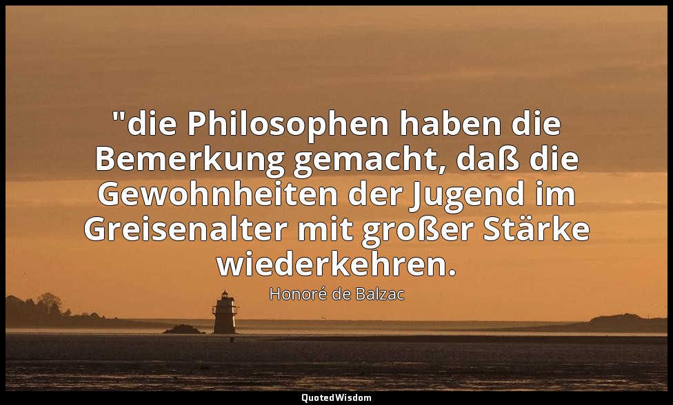 "die Philosophen haben die Bemerkung gemacht, daß die Gewohnheiten der Jugend im — Honoré de Balzac