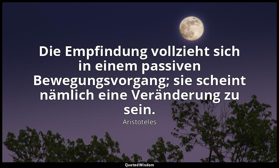 "Die Empfindung vollzieht sich in einem passiven Bewegungsvorgang; sie scheint n — Aristoteles
