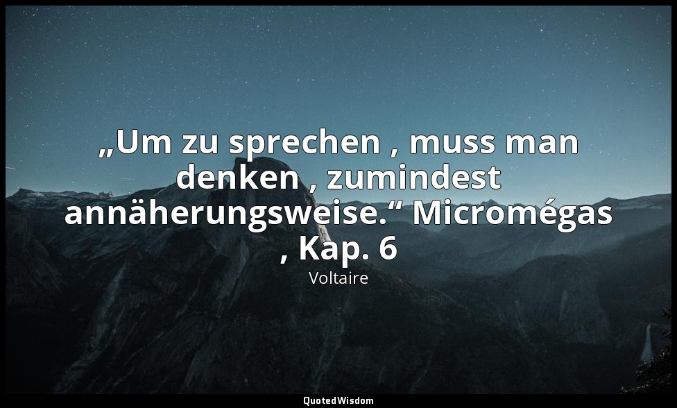 „Um zu sprechen , muss man denken , zumindest annäherungsweise.“ Micromégas , Ka — Voltaire