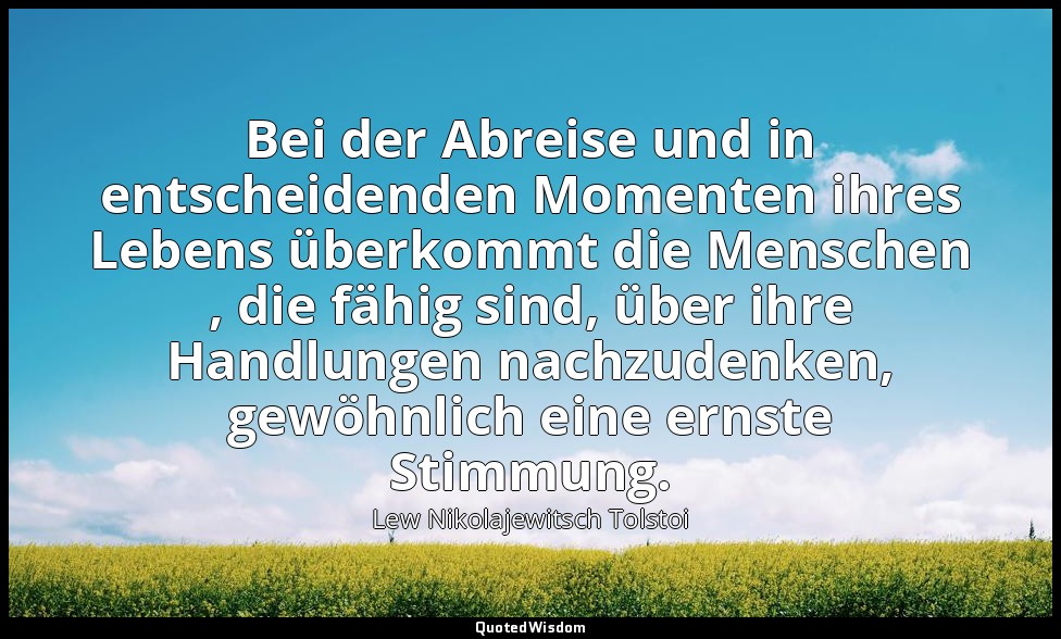 "Bei der Abreise und in entscheidenden Momenten ihres Lebens überkommt die Mensc — Lew Nikolajewitsch Tolstoi