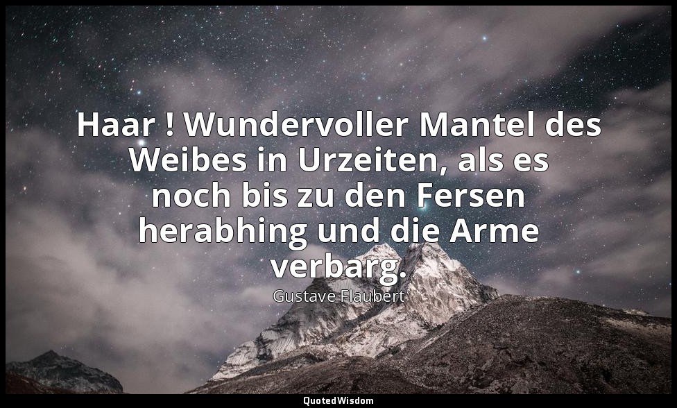 Haar ! Wundervoller Mantel des Weibes in Urzeiten, als es noch bis zu den Fersen — Gustave Flaubert