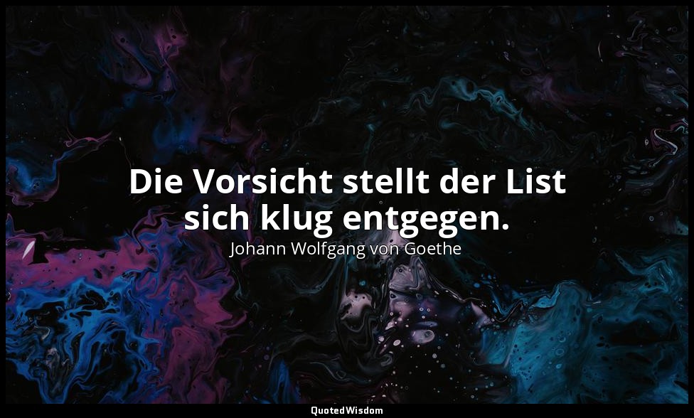 "Die Vorsicht stellt der List sich klug entgegen." – Iphigenie auf Tauris, 5. Au — Johann Wolfgang von Goethe