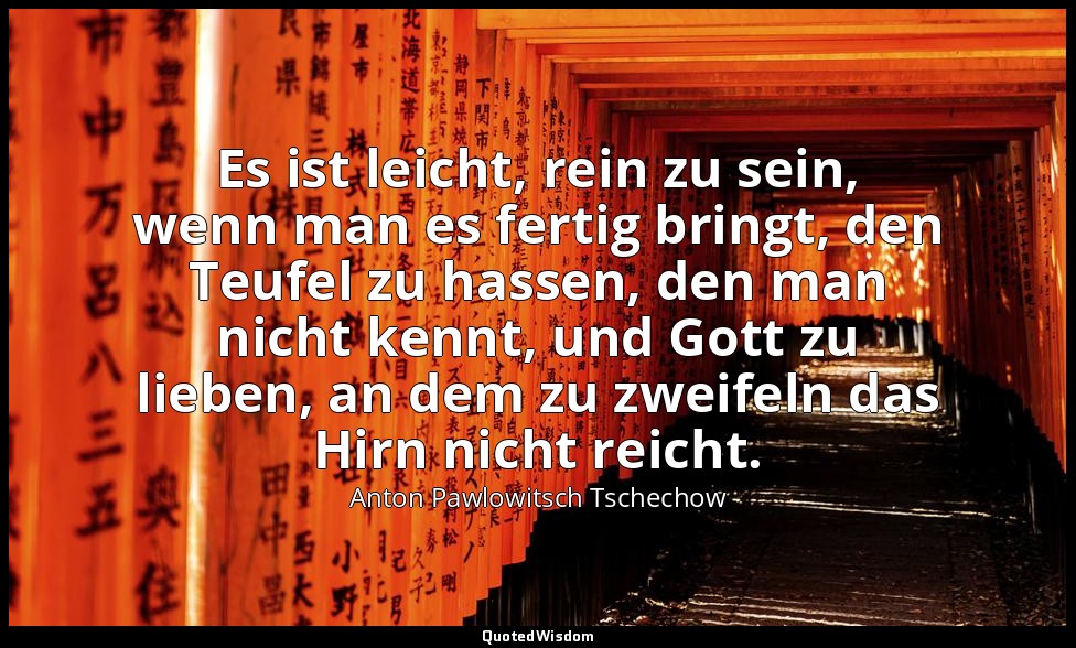 "Es ist leicht, rein zu sein, wenn man es fertig bringt, den Teufel zu hassen, d — Anton Pawlowitsch Tschechow
