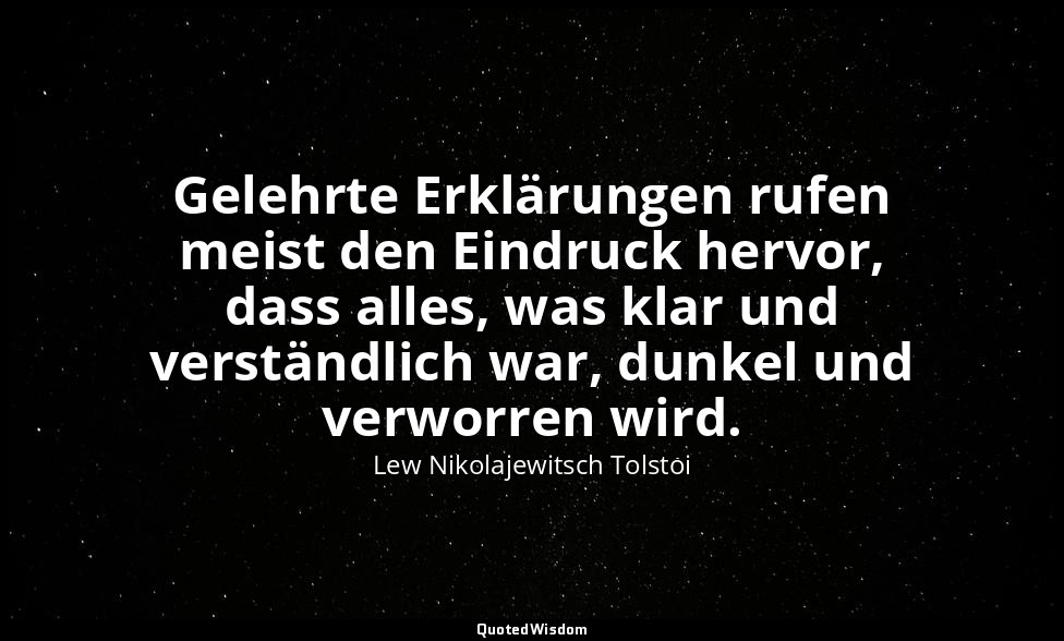 "Gelehrte Erklärungen rufen meist den Eindruck hervor, dass alles, was klar und  — Lew Nikolajewitsch Tolstoi