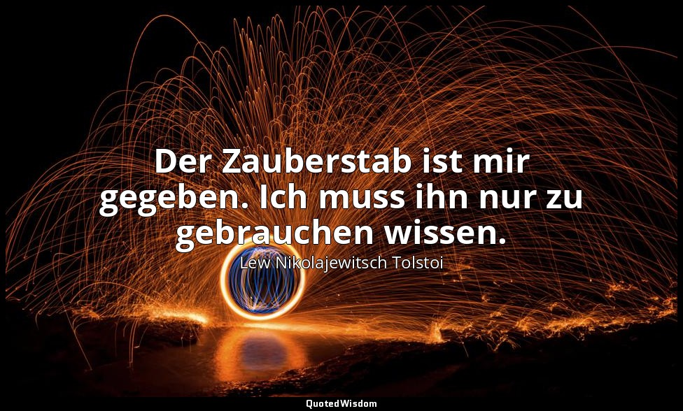 "Der Zauberstab ist mir gegeben. Ich muss ihn nur zu gebrauchen wissen." - Tageb — Lew Nikolajewitsch Tolstoi