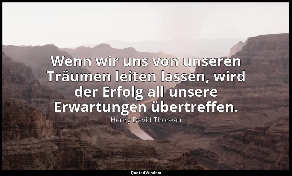 Wenn wir uns von unseren Träumen leiten lassen, wird der Erfolg all unsere Erwar — Henry David Thoreau