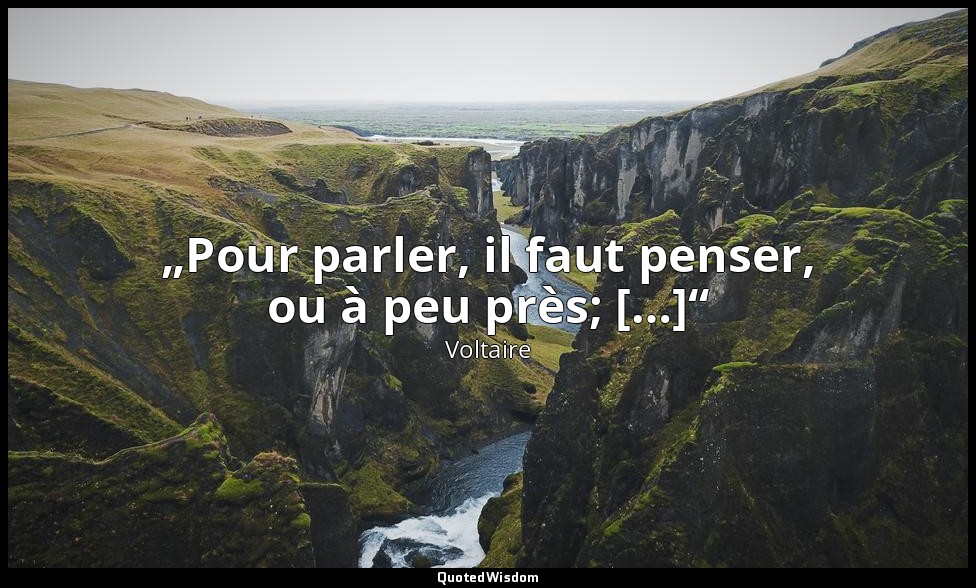 „Pour parler, il faut penser, ou à peu près; […]“ — Voltaire
