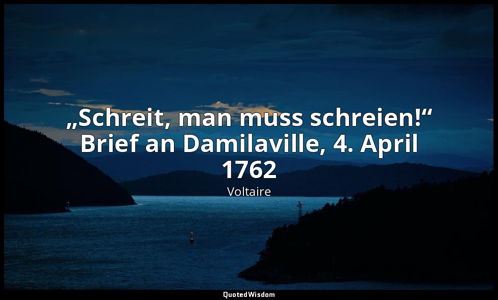 „Schreit, man muss schreien!“ Brief an Damilaville, 4. April 1762 — Voltaire