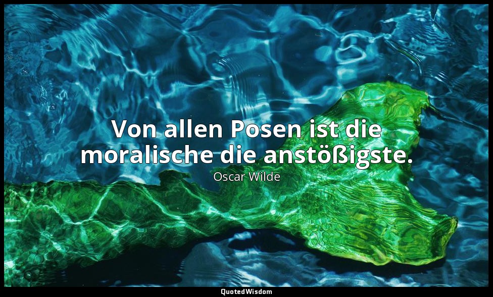 "Von allen Posen ist die moralische die anstößigste." - Der Kritiker als Künstle — Oscar Wilde