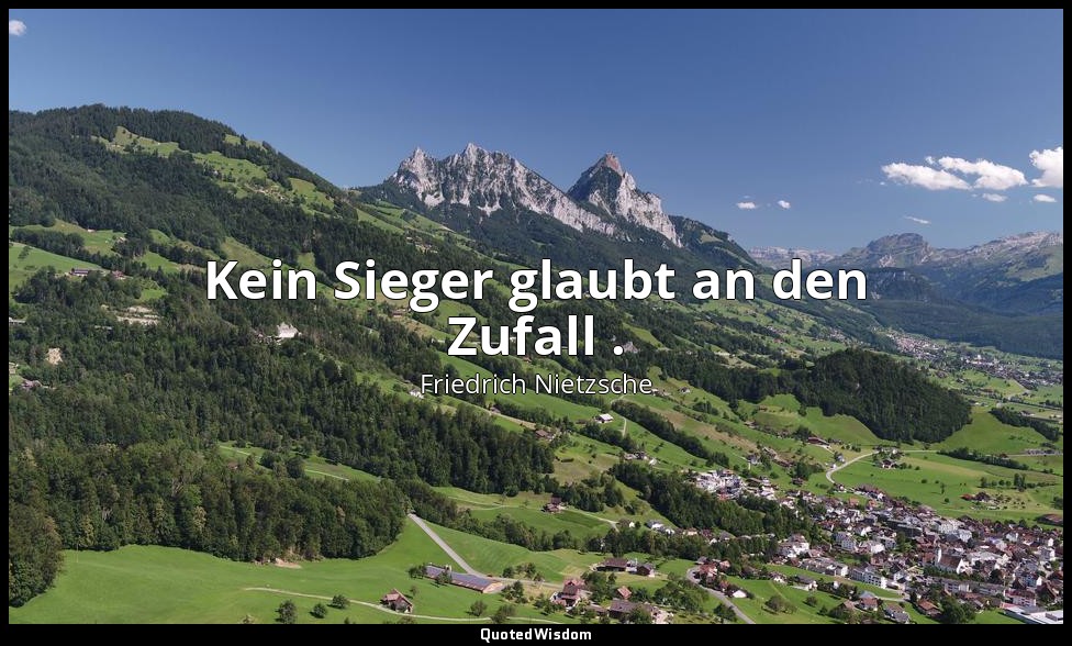 "Kein Sieger glaubt an den Zufall ." - Die Leugner des Zufalls, Drittes Buch, 25 — Friedrich Nietzsche