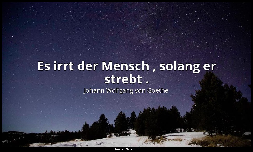 "Es irrt der Mensch , solang er strebt ." – Faust I, Vers 317 / Der Herr → Zitat — Johann Wolfgang von Goethe