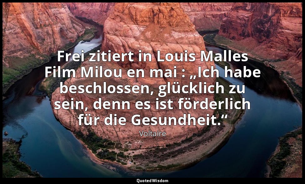 Frei zitiert in Louis Malles Film Milou en mai : „Ich habe beschlossen, glücklic — Voltaire