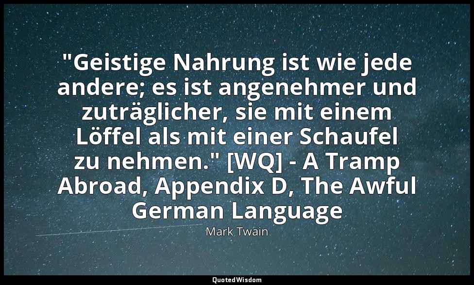 "Geistige Nahrung ist wie jede andere; es ist angenehmer und zuträglicher, sie m — Mark Twain
