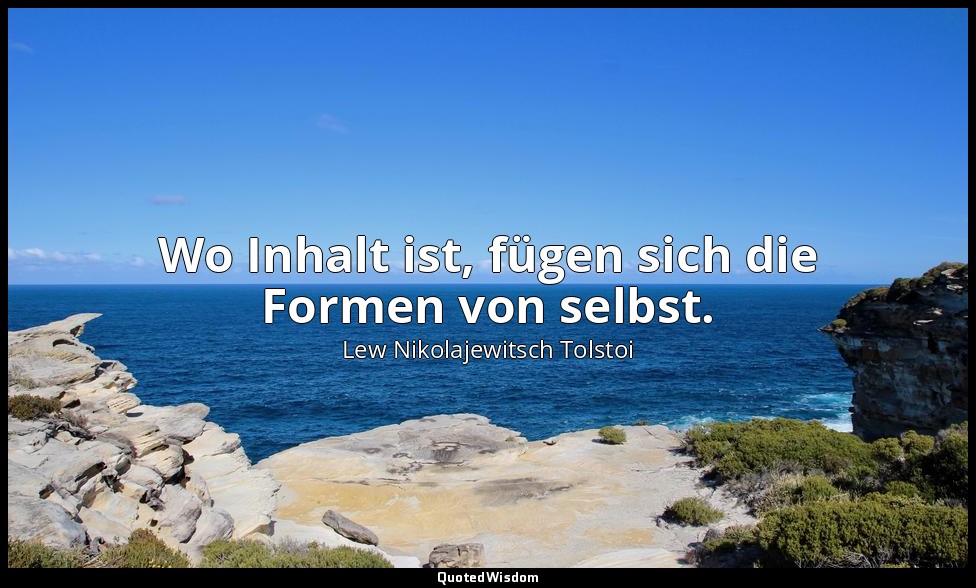 "Wo Inhalt ist, fügen sich die Formen von selbst." - Tagebücher, 1896 — Lew Nikolajewitsch Tolstoi