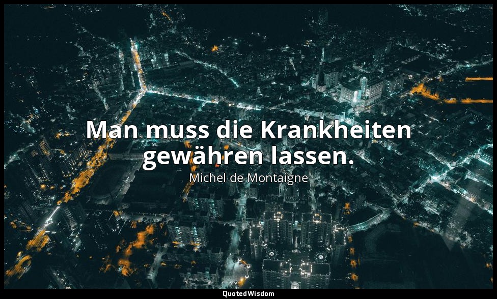 "Man muss die Krankheiten gewähren lassen." - Essais — Michel de Montaigne
