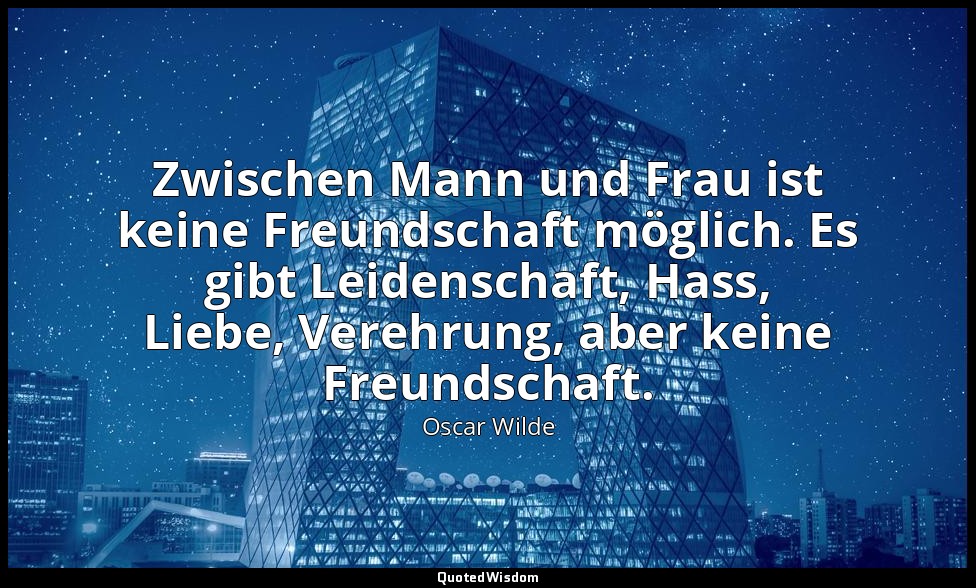 "Zwischen Mann und Frau ist keine Freundschaft möglich. Es gibt Leidenschaft, Ha — Oscar Wilde