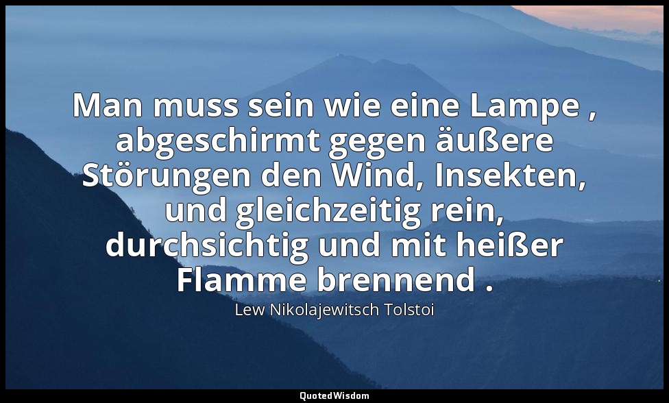 "Man muss sein wie eine Lampe , abgeschirmt gegen äußere Störungen den Wind, Ins — Lew Nikolajewitsch Tolstoi