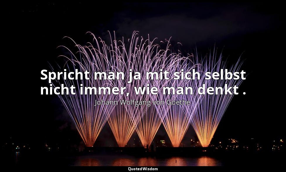 "Spricht man ja mit sich selbst nicht immer, wie man denkt ." – Wilhelm Meisters — Johann Wolfgang von Goethe