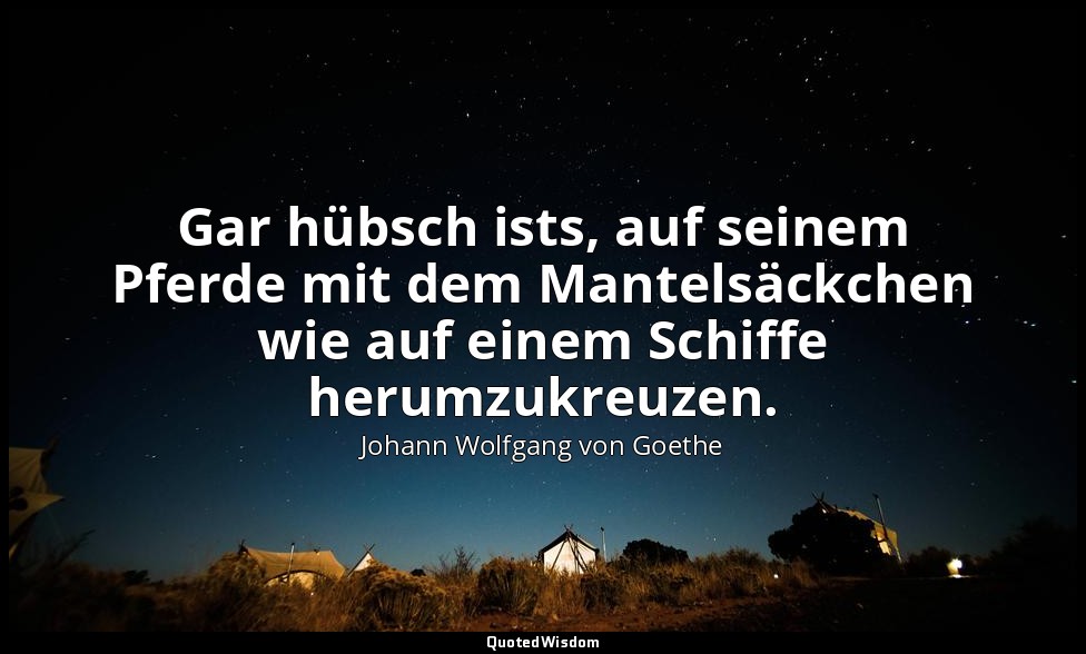 "Gar hübsch ists, auf seinem Pferde mit dem Mantelsäckchen wie auf einem Schiffe — Johann Wolfgang von Goethe