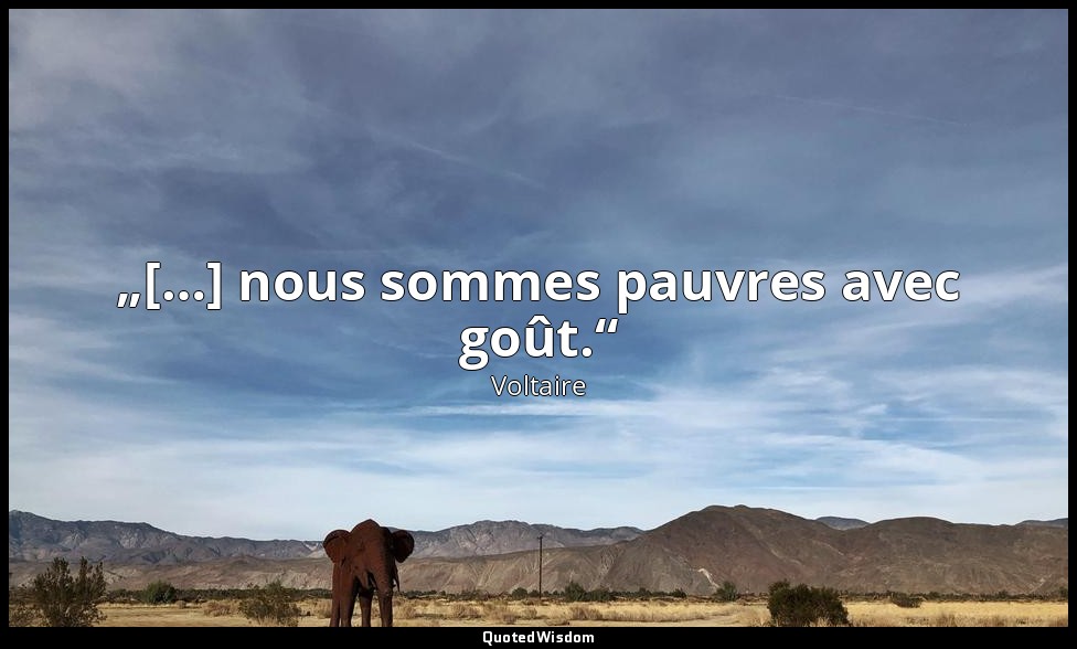 „[…] nous sommes pauvres avec goût.“ — Voltaire