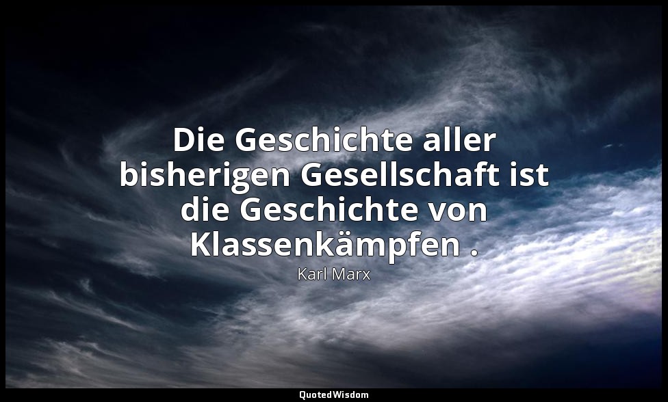 "Die Geschichte aller bisherigen Gesellschaft ist die Geschichte von Klassenkämp — Karl Marx