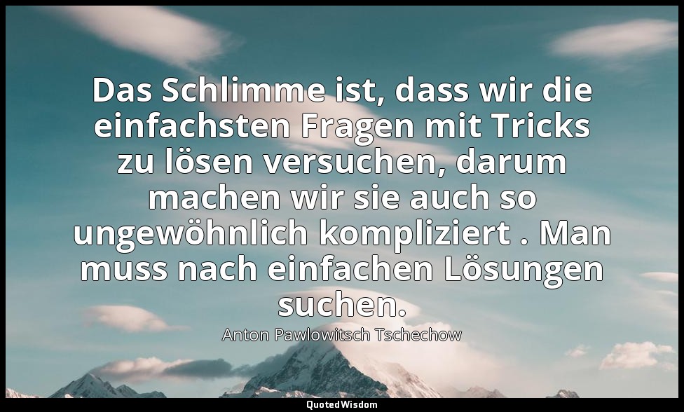 "Das Schlimme ist, dass wir die einfachsten Fragen mit Tricks zu lösen versuchen — Anton Pawlowitsch Tschechow