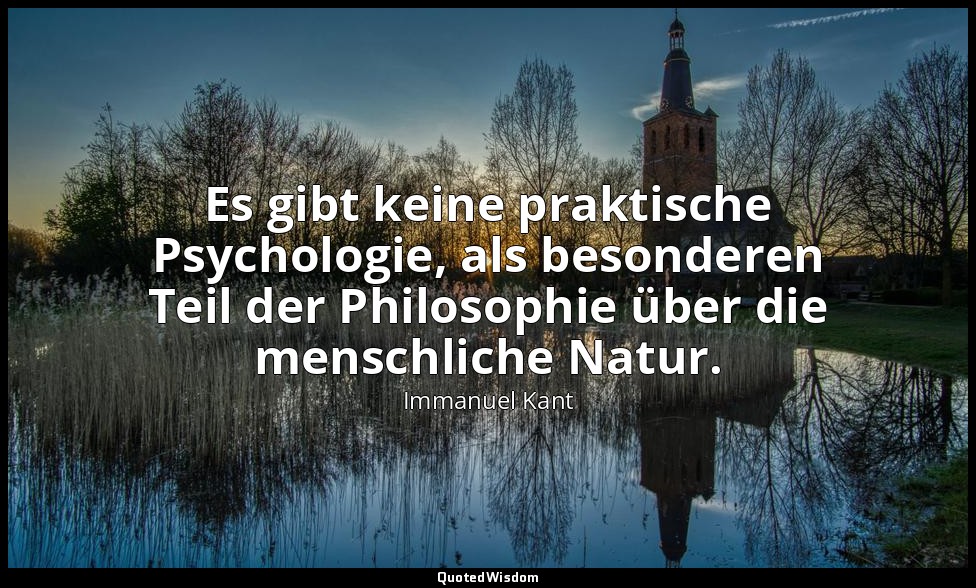 "Es gibt keine praktische Psychologie, als besonderen Teil der Philosophie über  — Immanuel Kant