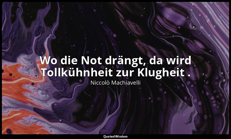 "Wo die Not drängt, da wird Tollkühnheit zur Klugheit ." - Geschichte von Floren — Niccolò Machiavelli