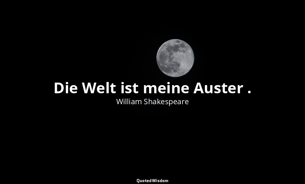 "Die Welt ist meine Auster ." - 2. Akt, 2. Szene / Pistol — William Shakespeare