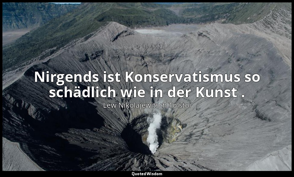 "Nirgends ist Konservatismus so schädlich wie in der Kunst ." - Tagebücher, 1896 — Lew Nikolajewitsch Tolstoi
